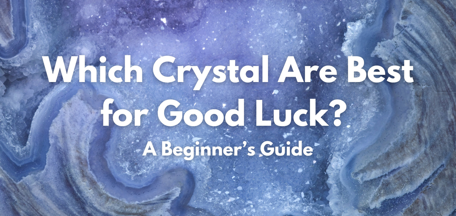 Which Crystals Are Best for Good Luck? A Beginner's Guide